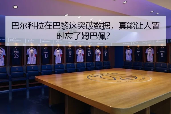 巴尔科拉在巴黎这突破数据，真能让人暂时忘了姆巴佩？