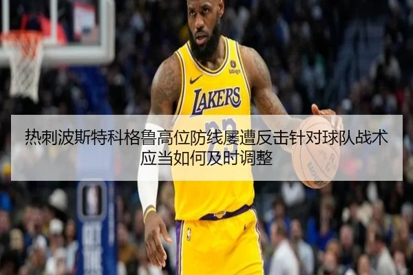 热刺波斯特科格鲁高位防线屡遭反击针对球队战术应当如何及时调整